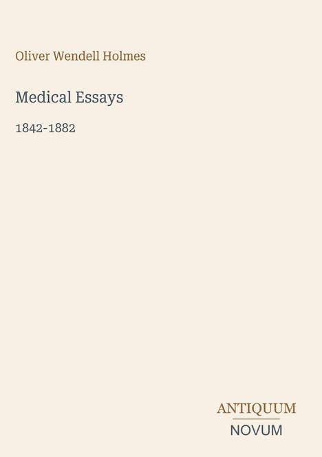"Oliver Wendell Holmes, Medical Essays 1842-1882" in einfacher Schrift auf beige Hintergrund. Unten: "Antiquum Novum".