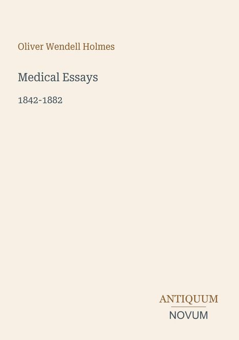 "Oliver Wendell Holmes, Medical Essays, 1842-1882." Unten rechts ein Logo mit "ANTIQUM NOVUM". Hintergrund beige.
