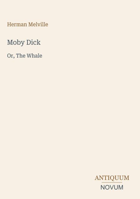 Titel: "Moby Dick, Or, The Whale". Autor: "Herman Melville". Unten das Logo: "ANTIQUM NOVUM". Beiger Hintergrund.