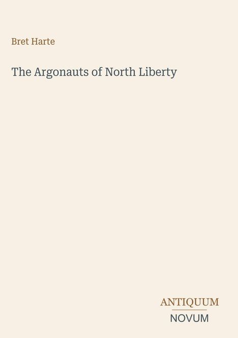 Titel: "The Argonauts of North Liberty" von Bret Harte. Unten rechts steht "ANTIQUM NOVUM". Schlichtes Design.
