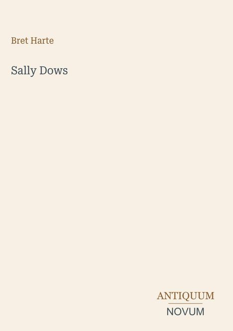 Text: "Bret Harte, Sally Dows, ANTIQUUM NOVUM." Schlichtes Design mit beigem Hintergrund.