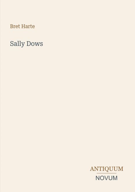 „Bret Harte“, „Sally Dows“. Unten rechts: „ANTIQUM NOVUM“. Beige Hintergrund.
