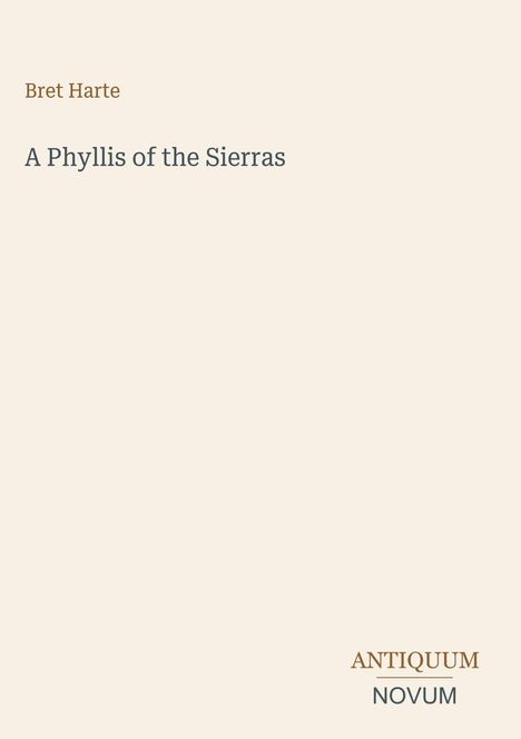 „Bret Harte“ und „A Phyllis of the Sierras“ zentral platziert. Unten „ANTIQUM NOVUM“. Schlichtes, helles Design.