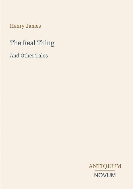 „The Real Thing And Other Tales“ von Henry James; unten rechts steht „ANTIQUM NOVUM“. Schlichtes, beige Design.