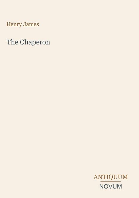 Buchtitel „The Chaperon“ von Henry James, Verlag „Antiquum Novum“. Dezentes, minimalistisches Cover-Design.
