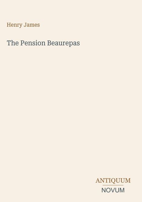 Buchtitel "The Pension Beaurepas" von Henry James. Unten rechts steht "ANTIQUM NOVUM". Schlichte, einfarbige Gestaltung.