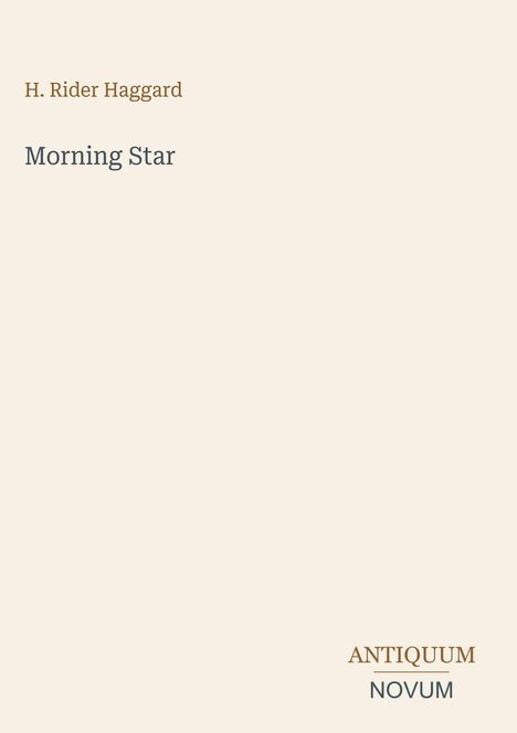 H. Rider Haggard, Morning Star. Unten rechts steht ANTIQUUM NOVUM. Beige Hintergrund.