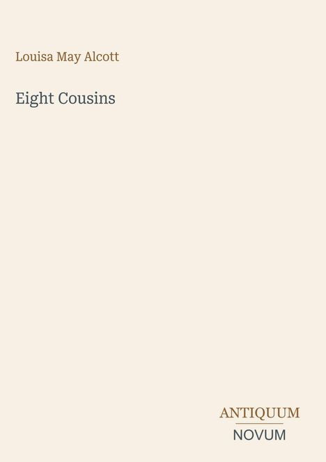 Text oben links: "Louisa May Alcott", darunter: "Eight Cousins". Unten rechts steht "ANTIQUEUM NOVUM". Hintergrund hellbeige.