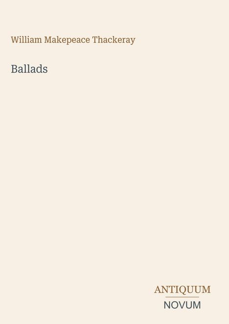 Text: "William Makepeace Thackeray", "Ballads", "ANTIQUM", "NOVUM". Schlichte Gestaltung mit minimalistischem Layout.