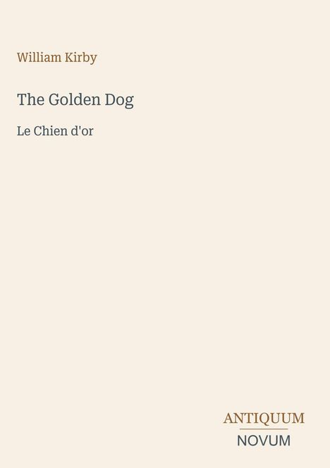 William Kirby, The Golden Dog, Le Chien d'or. Unten rechts Logo "ANTIQUM NOVUM". Schlichtes, helles Design.
