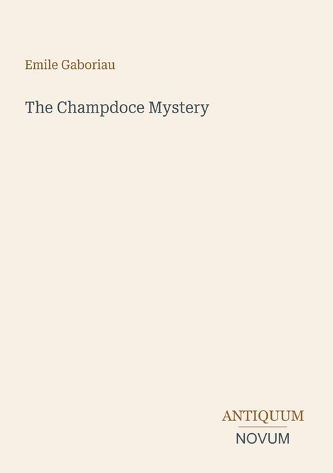 Text: "Emile Gaboriau", "The Champdoce Mystery", "ANTIQUM NOVUM". Helle, minimalistische Buchcovergestaltung.