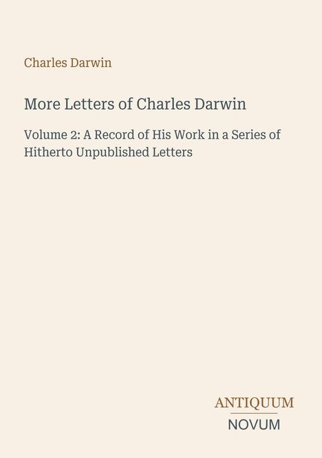 Texte: "Charles Darwin", "More Letters of Charles Darwin", "Volume 2: A Record of His Work...", "ANTIQUM", "NOVUM". Cover in Cremefarben.