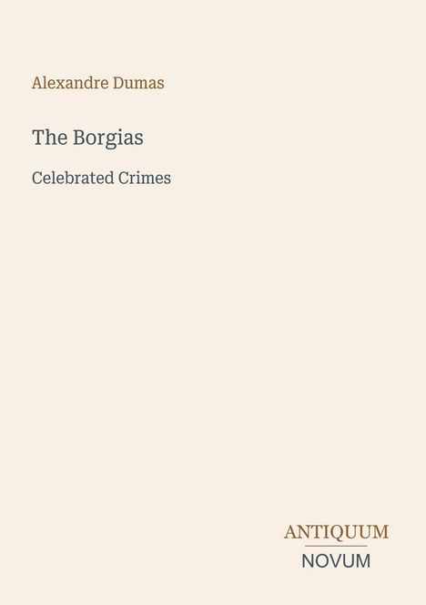 Text: "Alexandre Dumas, The Borgias, Celebrated Crimes, ANTIQUUM NOVUM." Beige Hintergrund, minimalistisches Design.