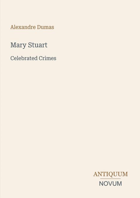 Titel "Mary Stuart" und "Celebrated Crimes" von Alexandre Dumas, mit dem Verlagsnamen "Antiquum Novum".