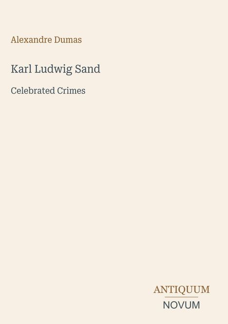 Text: "Alexandre Dumas, Karl Ludwig Sand, Celebrated Crimes, ANTIQUUM NOVUM". Schlichtes Design auf hellem Hintergrund.