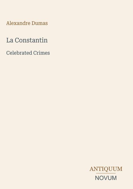 Cover mit beige Hintergrund. Texte: "Alexandre Dumas", "La Constantin", "Celebrated Crimes". Unten rechts "Antiquum Novum".