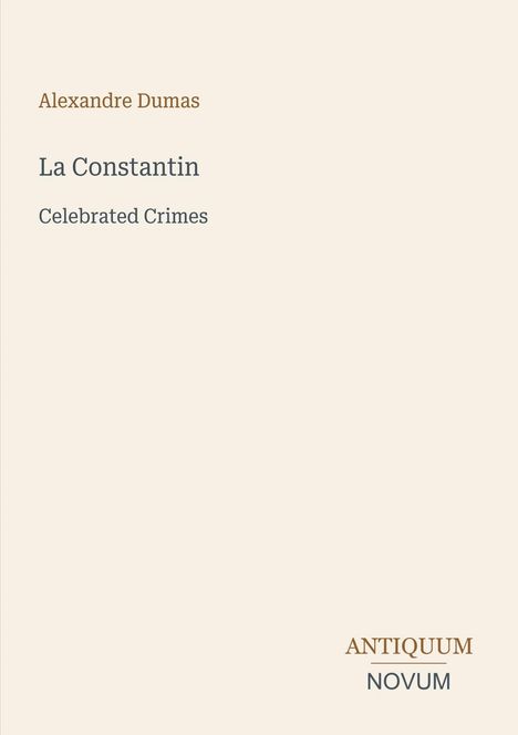 Text: "Alexandre Dumas, La Constantin, Celebrated Crimes, ANTIQUUM NOVUM." Beige Hintergrund, minimalistisch gestaltet.