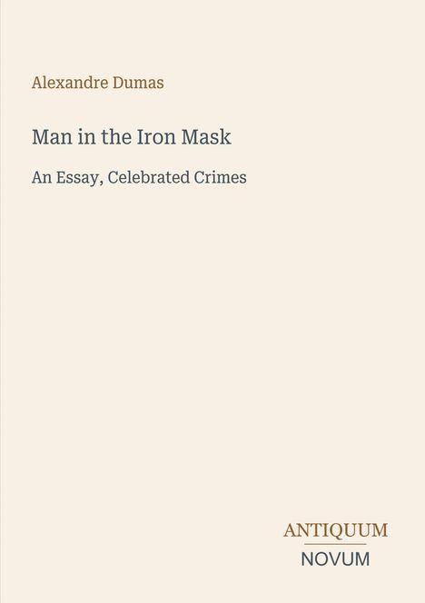 Text: "Alexandre Dumas, Man in the Iron Mask, An Essay, Celebrated Crimes, ANTIQUUM NOVUM". Beige Hintergrund.