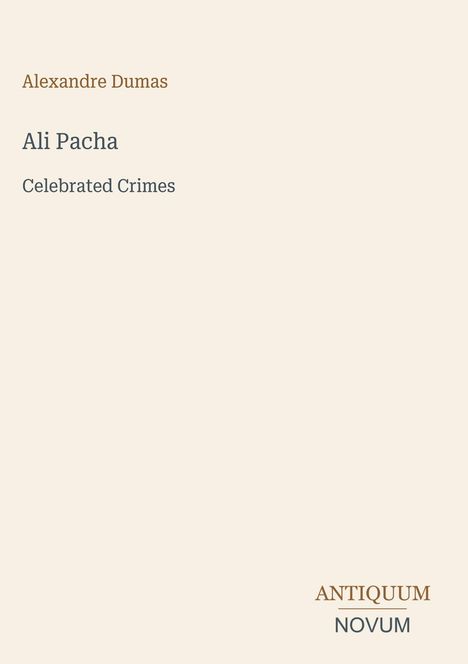 "Alexandre Dumas, Ali Pacha, Celebrated Crimes. Antiquum Novum." Beige Hintergrund, minimalistisches Design.