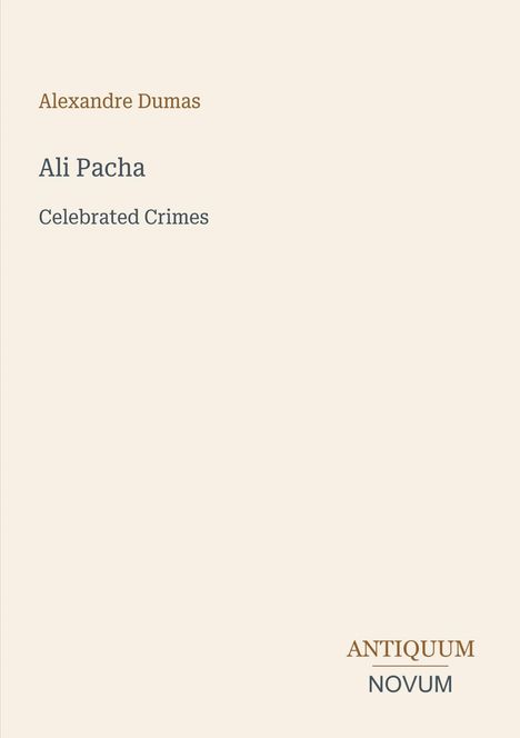 Text: "Alexandre Dumas, Ali Pacha, Celebrated Crimes." Logo unten: "ANTIQUM NOVUM." Minimalistisch, geschmackvoll gestaltet.