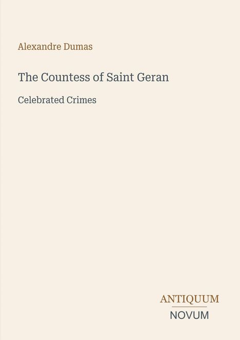 Text: Alexandre Dumas, The Countess of Saint Geran, Celebrated Crimes. Unten steht das Logo "Antiquum Novum". Hintergrund beige.