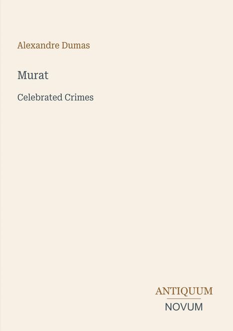Text: "Alexandre Dumas, Murat, Celebrated Crimes, ANTIQUUM NOVUM". Minimalistisches Design mit hellem Hintergrund.
