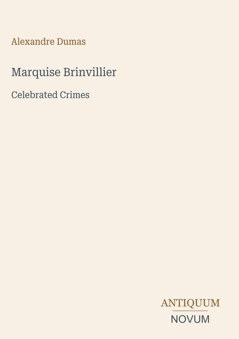 Titel und Autor: "Marquise Brinvillier", Alexandre Dumas. Untertitel: "Celebrated Crimes". Unten Logo: ANTIQUUM NOVUM.