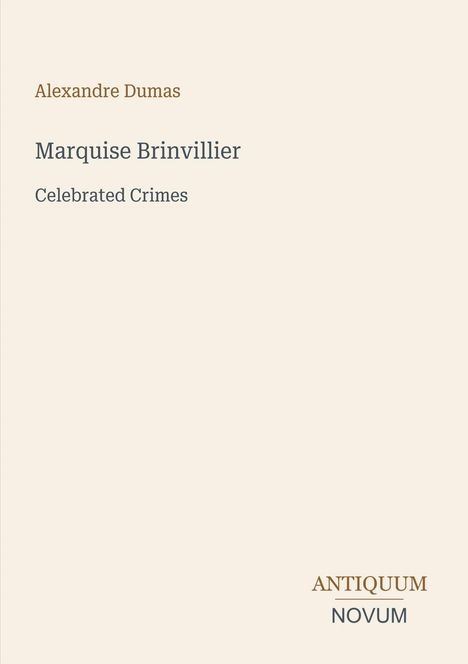 Alexandre Dumas, Marquise Brinvillier, Celebrated Crimes, ANTIQUUM NOVUM. Minimalistisches Layout auf beigem Hintergrund.