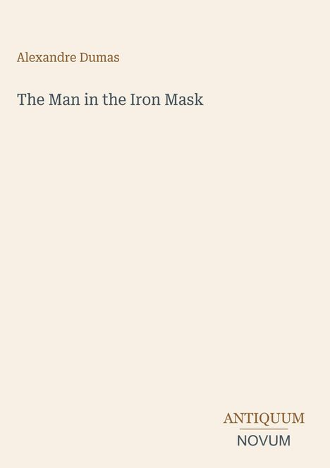 Titel: "The Man in the Iron Mask" von Alexandre Dumas. Unten rechts steht "ANTIQUM NOVUM". Hintergrund in Beige.