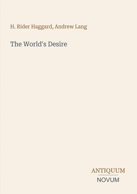Titel: "The World's Desire", Autoren: H. Rider Haggard, Andrew Lang. Unten rechts: "ANTIQUM NOVUM". Dezentes, minimalistisches Design.