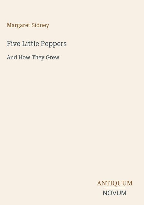 Margaret Sidney. Five Little Peppers And How They Grew. Antiquum Novum. Cremefarbener Hintergrund.