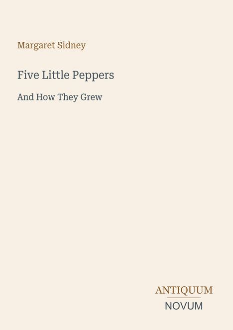 Buchtitel von Margaret Sidney: "Five Little Peppers And How They Grew". Unten rechts: "ANTIQUM NOVUM". Cremefarbener Hintergrund.