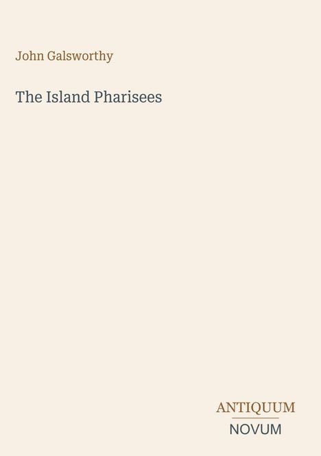 "John Galsworthy, The Island Pharisees. ANTIKUM NOVUM Logo unten rechts auf beigem Hintergrund."