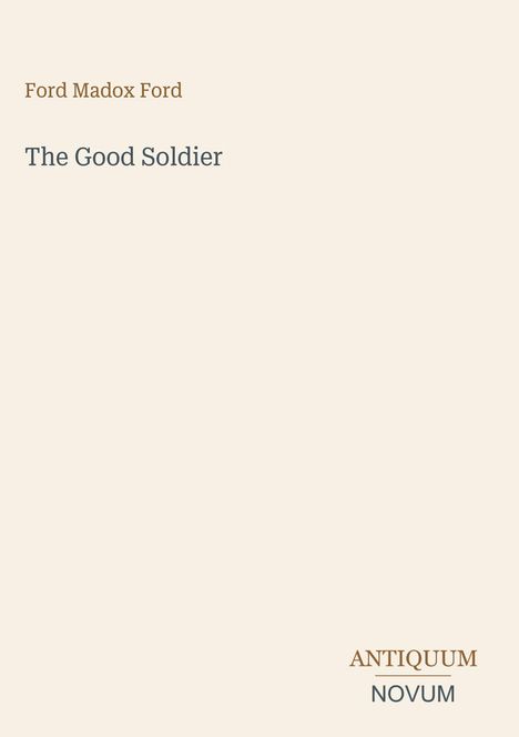 "Ford Madox Ford, The Good Soldier" ist in einfacher Schrift auf beigem Hintergrund. Unten rechts: "ANTIQUM NOVUM".
