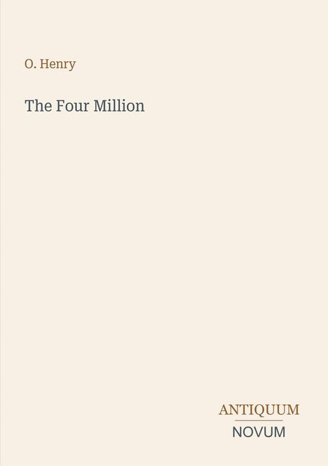 O. Henry, "The Four Million" in der Mitte. Unten rechts: "ANTIQUM NOVUM". Schlichtes, cremefarbenes Layout.