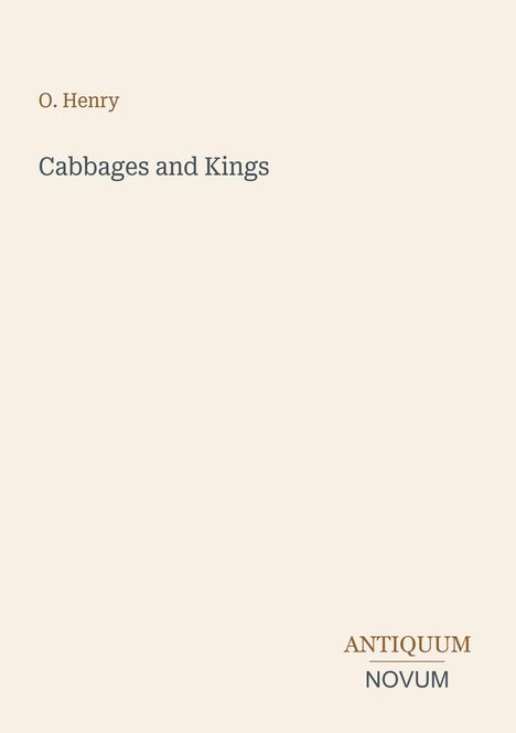 O. Henry, "Cabbages and Kings". Unten rechts: ANTIQUUM NOVUM. Beige Hintergrund.