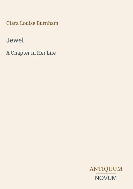 "Clara Louise Burnham. Jewel - A Chapter in Her Life. ANTIQUUM NOVUM." Schlichte Darstellung mit hellem Hintergrund.
