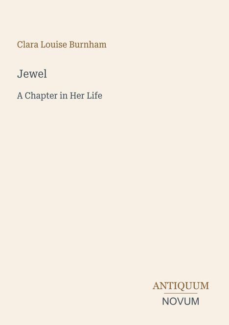Clara Louise Burnham: Jewel, A Chapter in Her Life. Unten rechts: Logo mit ANTIQUUM NOVUM in Serifenschrift.