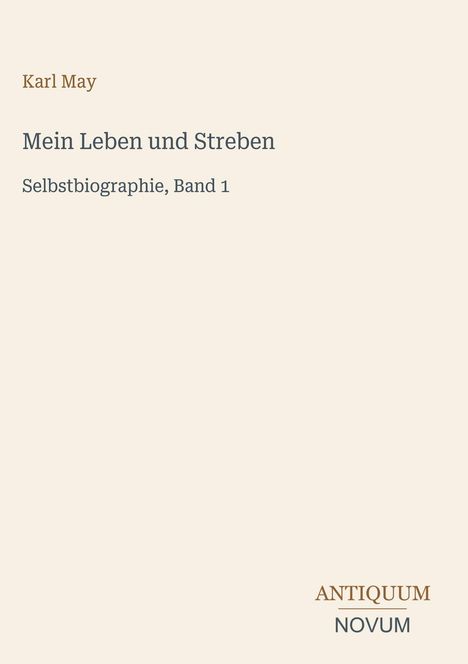 Texte: Karl May, Mein Leben und Streben, Selbstbiographie, Band 1, ANTIQUUM NOVUM. Schlichte, elegante Buchcovergestaltung.