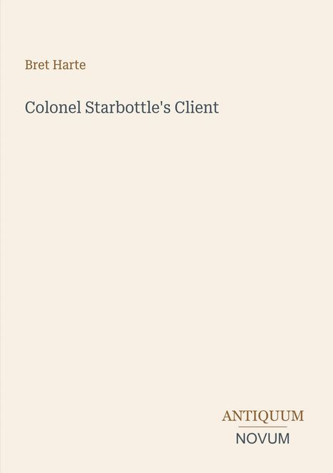 Der Text „Bret Harte - Colonel Starbottle's Client“ zentriert auf beigem Hintergrund. Unten rechts: „ANTIQUM NOVUM“.