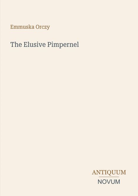 Text: "Emmuska Orczy, The Elusive Pimpernel, ANTIQUUM NOVUM". Ein einfacher Hintergrund in Beige.