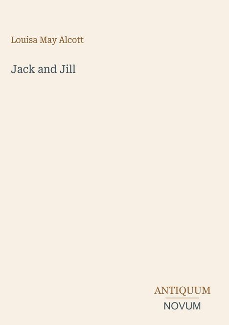 Oben steht "Louisa May Alcott", darunter "Jack and Jill". Unten rechts: "ANTIQUM NOVUM". Schlichte, helle Gestaltung.