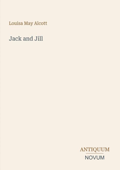 "Jack and Jill" von Louisa May Alcott. Unten rechts steht "ANTIQUM NOVUM". Schlichtes Coverdesign.
