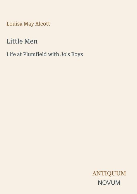 Titel: "Little Men"
Autor: Louisa May Alcott
Untertitel: "Life at Plumfield with Jo’s Boys"
Logo: Antiquum Novum.
