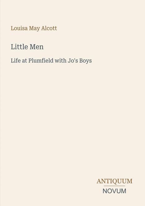 "Louisa May Alcott, Little Men: Life at Plumfield with Jo's Boys, ANTIQUUM NOVUM. Beige Hintergrund, schlichte Gestaltung."