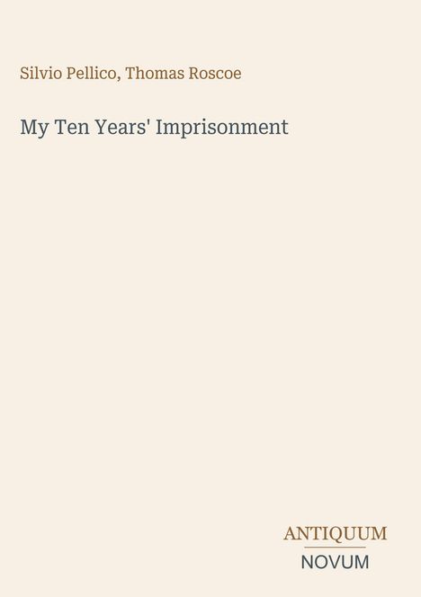Text: "Silvio Pellico, Thomas Roscoe. My Ten Years' Imprisonment. ANTIQUUM NOVUM." Schlichtes, helles Layout.