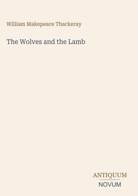 "William Makepeace Thackeray, The Wolves and the Lamb. Antiquum Novum. Schlichte Typografie auf hellem Hintergrund."