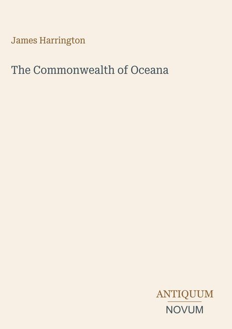 James Harrington, "The Commonwealth of Oceana". Unten rechts steht "ANTIQUM NOVUM". Heller Hintergrund, schlichte Gestaltung.