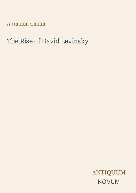 Autor: Abraham Cahan, Titel: The Rise of David Levinsky, Verlag: Antiquum Novum. Dezentes, minimalistisches Design.