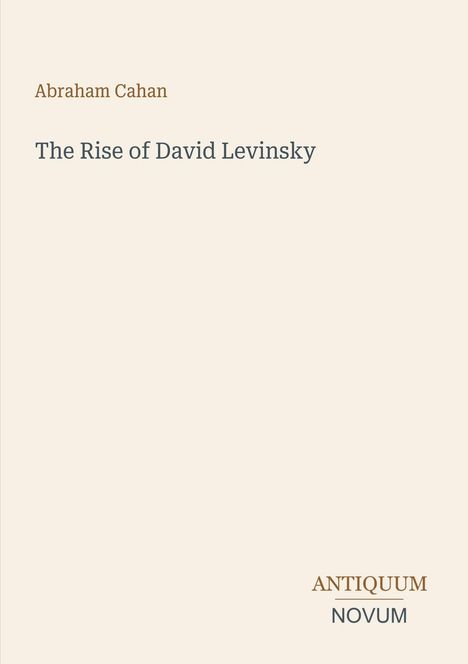 Titel: "The Rise of David Levinsky" von Abraham Cahan. Unten rechts ein Logo mit "ANTIQUM NOVUM". Heller Hintergrund.